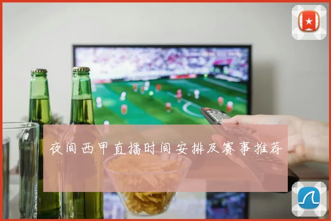 夜间西甲直播时间安排及赛事推荐