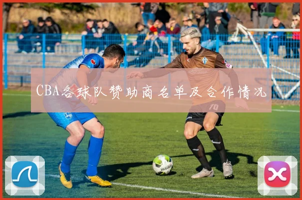CBA各球队赞助商名单及合作情况